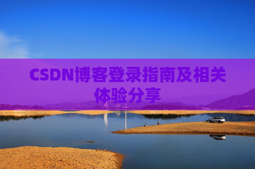 CSDN博客登录指南及相关体验分享
